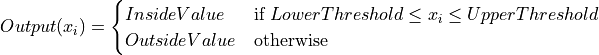 Output(x_i) =
\begin{cases}
InsideValue & \text{if $LowerThreshold \leq x_i \leq UpperThreshold$} \\
OutsideValue & \text{otherwise}
\end{cases}