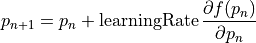 p_{n+1} = p_n
+ \mbox{learningRate}
\, \frac{\partial f(p_n) }{\partial p_n}