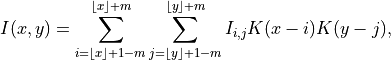 I(x,y) =
\sum_{i = \lfloor x \rfloor + 1 - m}^{\lfloor x \rfloor + m}
\sum_{j = \lfloor y \rfloor + 1 - m}^{\lfloor y \rfloor + m}
I_{i,j} K(x-i) K(y-j),